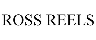 ROSS REELS
