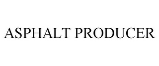 ASPHALT PRODUCER
