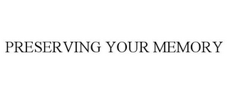 PRESERVING YOUR MEMORY