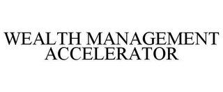 WEALTH MANAGEMENT ACCELERATOR