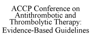 ACCP CONFERENCE ON ANTITHROMBOTIC AND THROMBOLYTIC THERAPY: EVIDENCE-BASED GUIDELINES