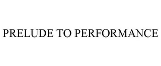 PRELUDE TO PERFORMANCE