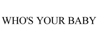 WHO'S YOUR BABY