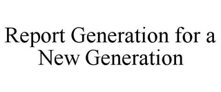 REPORT GENERATION FOR A NEW GENERATION