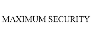 MAXIMUM SECURITY