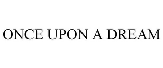 ONCE UPON A DREAM
