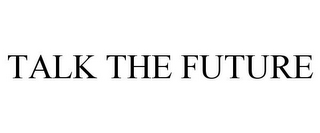 TALK THE FUTURE