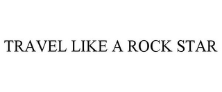 TRAVEL LIKE A ROCK STAR