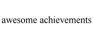 AWESOME ACHIEVEMENTS