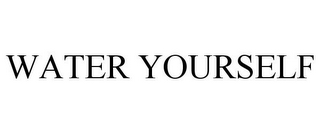WATER YOURSELF