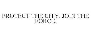 PROTECT THE CITY. JOIN THE FORCE.