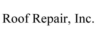 ROOF REPAIR, INC.