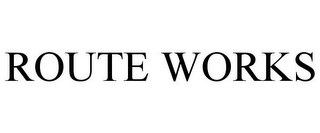 ROUTE WORKS