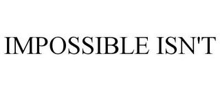 IMPOSSIBLE ISN'T