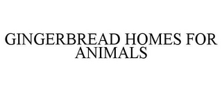 GINGERBREAD HOMES FOR ANIMALS
