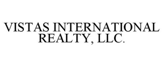 VISTAS INTERNATIONAL REALTY, LLC.