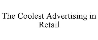 THE COOLEST ADVERTISING IN RETAIL