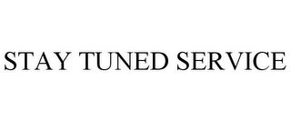 STAY TUNED SERVICE