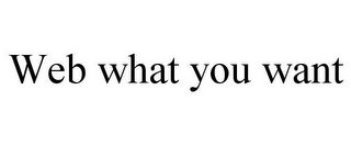 WEB WHAT YOU WANT