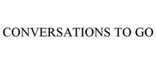 CONVERSATIONS TO GO