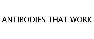 ANTIBODIES THAT WORK