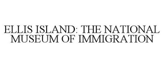 ELLIS ISLAND: THE NATIONAL MUSEUM OF IMMIGRATION