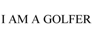 I AM A GOLFER
