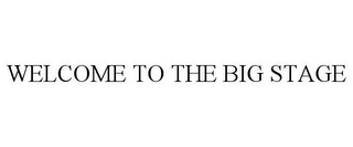 WELCOME TO THE BIG STAGE