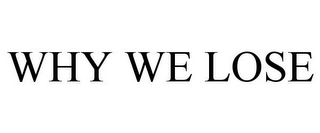 WHY WE LOSE