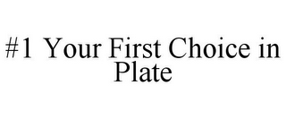 #1 YOUR FIRST CHOICE IN PLATE