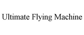 ULTIMATE FLYING MACHINE