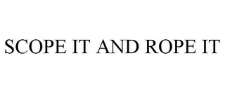 SCOPE IT AND ROPE IT