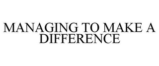 MANAGING TO MAKE A DIFFERENCE
