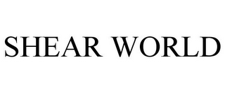 SHEAR WORLD