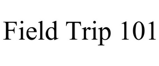 FIELD TRIP 101