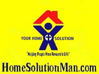 YOUR HOME SOLUTION, "HELPING PEOPLE MOVE FORWARD IN LIFE", HOMESOLUTIONMAN.COM
