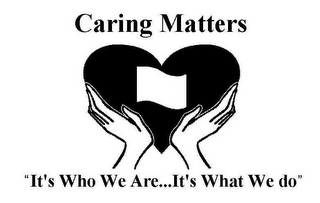 CARING MATTERS "IT'S WHO WE ARE...IT'S WHAT WE DO"