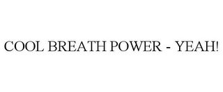 COOL BREATH POWER - YEAH!