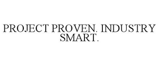 PROJECT PROVEN. INDUSTRY SMART.