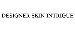 DESIGNER SKIN INTRIGUE