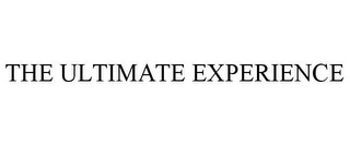 THE ULTIMATE EXPERIENCE