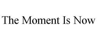 THE MOMENT IS NOW