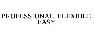 PROFESSIONAL. FLEXIBLE. EASY.