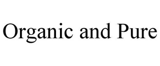 ORGANIC AND PURE