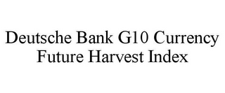 DEUTSCHE BANK G10 CURRENCY FUTURE HARVEST INDEX