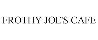 FROTHY JOE'S CAFE