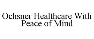 OCHSNER HEALTHCARE WITH PEACE OF MIND