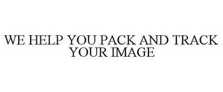 WE HELP YOU PACK AND TRACK YOUR IMAGE