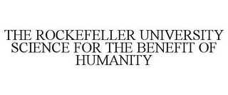 THE ROCKEFELLER UNIVERSITY SCIENCE FOR THE BENEFIT OF HUMANITY