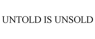 UNTOLD IS UNSOLD